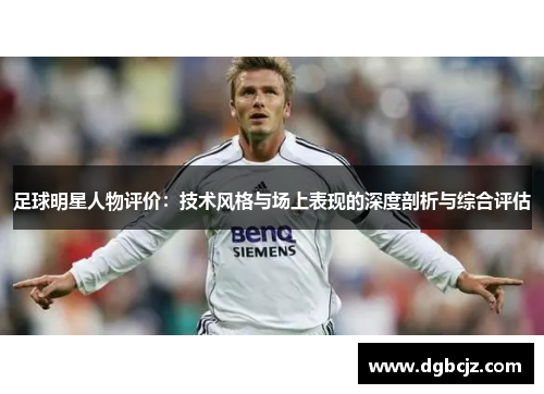 足球明星人物评价：技术风格与场上表现的深度剖析与综合评估