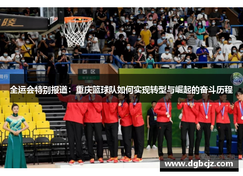 全运会特别报道：重庆篮球队如何实现转型与崛起的奋斗历程