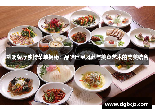 姚明餐厅独特菜单揭秘：品味巨星风范与美食艺术的完美结合